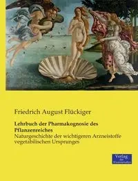Lehrbuch der Pharmakognosie des Pflanzenreiches - August Flückiger Friedrich