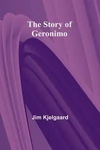 The Story of Geronimo - Jim Kjelgaard