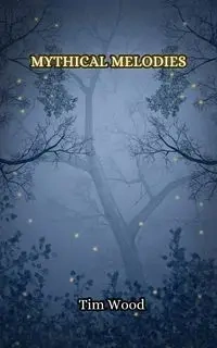 Mythical Melodies - Tim Wood