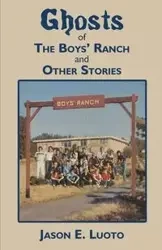 Ghosts of the Boys' Ranch and Other Stories - Jason Eric Luoto