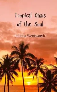 Tropical Oasis of the Soul - Juliana Wentworth