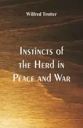 Instincts of the Herd in Peace and War - Wilfred Trotter