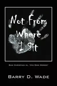 Not From Where I Sit - Wade Barry D