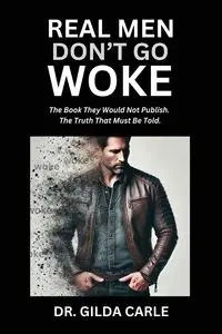 Real Men Don't Go Woke - Gilda Carle Dr.