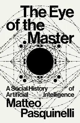 The Eye of the Master. A social history of artificial intelligence wer. angielska - Matteo Pasquinelli