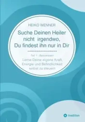 Suche Deinen Heiler nicht irgendwo, Du findest ihn nur in Dir - Wenner Heiko