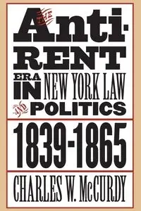 The Anti-Rent Era in New York Law and Politics, 1839-1865 - Charles W. McCurdy