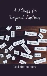 A Liturgy for Temporal Fractures - Levi Montgomery