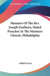 Memoirs Of The Rev. Joseph Eastburn, Stated Preacher In The Mariners Church, Philadelphia - Green Ashbel
