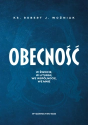 Obecność. W świecie, w liturgii, we wspólnocie... - Robert J. Woźniak