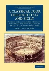 A Classical Tour through Italy and Sicily - Richard Hoare Colt