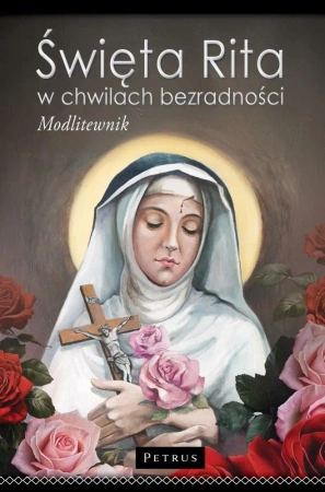 Święta Rita w Chwilach Bezradności. Modlitewnik br - Paweł Piotrowski