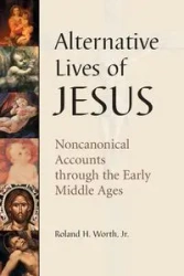 Alternative Lives of Jesus - Roland H. Worth