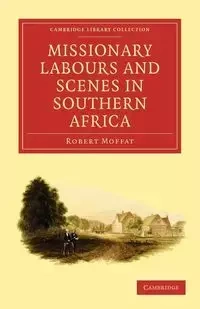 Missionary Labours and Scenes in Southern Africa - Robert Moffat