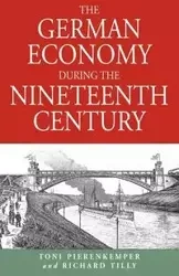 The German Economy During the Nineteenth Century - Toni Pierenkemper