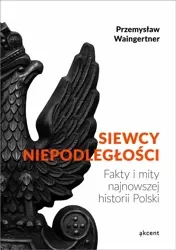 Siewcy niepodległości - fakty i mity - Przemysław Waingertner