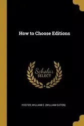How to Choose Editions - William Foster E. (William Eaton)