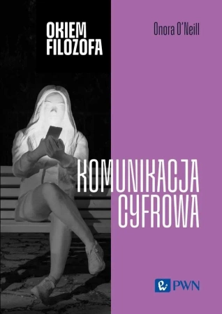 Okiem filozofa Komunikacja cyfrowa - O’Neill Onora