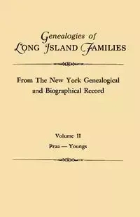 Genealogies of Long Island Families, from the New York Genealogical and Biographical Record. in Two Volumes. Volume II - New York Genealogical and Biographical R