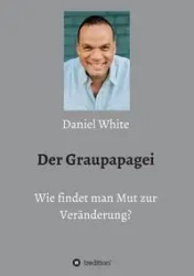 Der Graupapagei - Wie findet man Mut zur Veränderung? - Daniel White