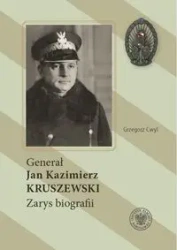 Generał Jan Kazimierz Kruszewski. Zarys biografii - Grzegorz Cwyl