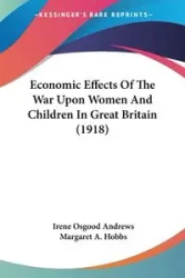 Economic Effects Of The War Upon Women And Children In Great Britain (1918) - Irene Andrews Osgood