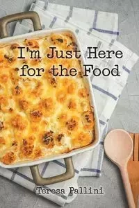 I'm Just Here For the Food - Teresa Pallini