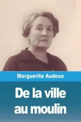 De la ville au moulin - Marguerite Audoux