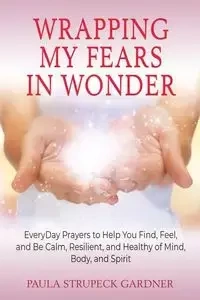 Wrapping My Fears In Wonder - Paula Strupeck Gardner