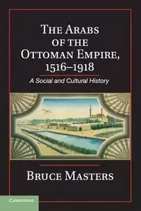 The Arabs of the Ottoman Empire, 1516-1918 - Bruce Masters