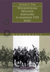 Wielkopolska Brygada Kawalerii w kampanii 1939 r. - Juliusz S. Tym