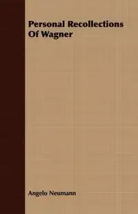 Personal Recollections Of Wagner - Angelo Neumann
