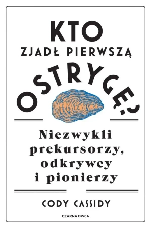 Kto zjadł pierwszą ostrygę? Niezwykli prekursorzy - Cody Cassidy, Agata Ostrowska
