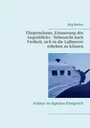 Fliegerträume, Erinnerung des Augenblicks - Sehnsucht nach Freiheit, sich in die Luftmeere erheben zu können - Becker Jörg