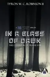 In A Glass of Dawn - Robinson II Ty'Ron W. C.