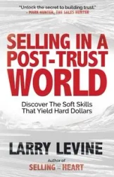 Selling in a Post-Trust World - Larry Levine