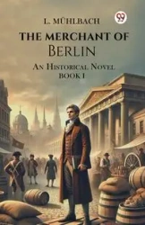 The Merchant Of Berlin An Historical Novel Book I - Muhlbach L.