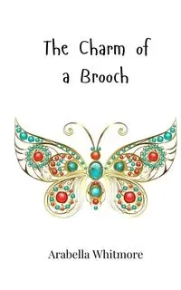 The Charm of a Brooch - Whitmore Arabella