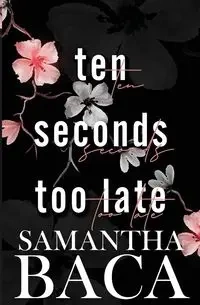 Ten Seconds Too Late - Samantha Baca