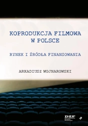 Koprodukcja filmowa w Polsce. Rynek i źródła... - Arkadiusz Wojnarowski