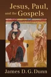 Jesus, Paul, and the Gospels - James Dunn D G