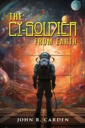 The Cy-Soldier from Earth - John R. Carden