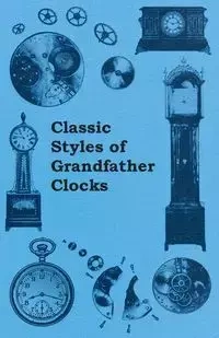 Classic Styles of Grandfather Clocks - Anon.