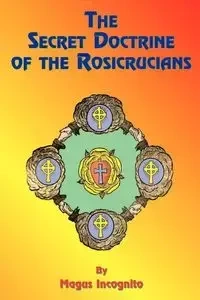 The Secret Doctrine of the Rosicrucians - Incognito Magus