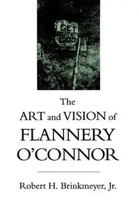 The Art and Vision of Flannery O'Connor - Brinkmeyer Robert H. Jr.