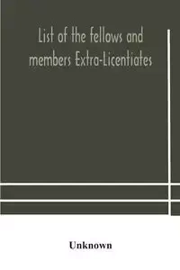 List of the fellows and members Extra-Licentiates and Licentiates of the royal college of Physicians of London - Unknown