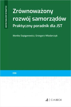 Zrównoważony rozwój samorządów. Praktyczny poradnik dla JST - Grzegorz Włodarczyk, Monika Szpiganowicz