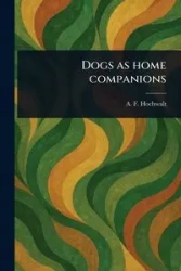 Dogs as Home Companions - Hochwalt A. F. (Albert Frederick)