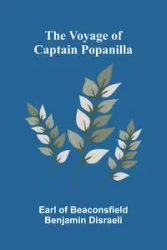 The Voyage of Captain Popanilla - Benjamin Earl of Beaconsfield Disraeli