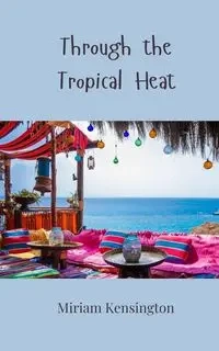 Through the Tropical Heat - Miriam Kensington